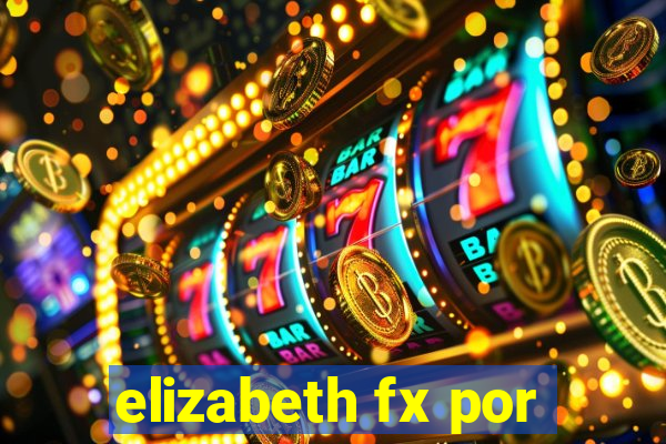 elizabeth fx por